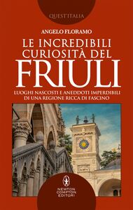 Le incredibili curiosità del Friuli