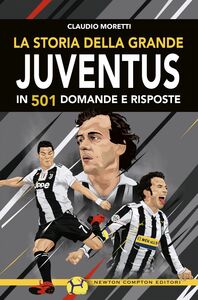 La storia della grande Juventus in 501 domande e risposte