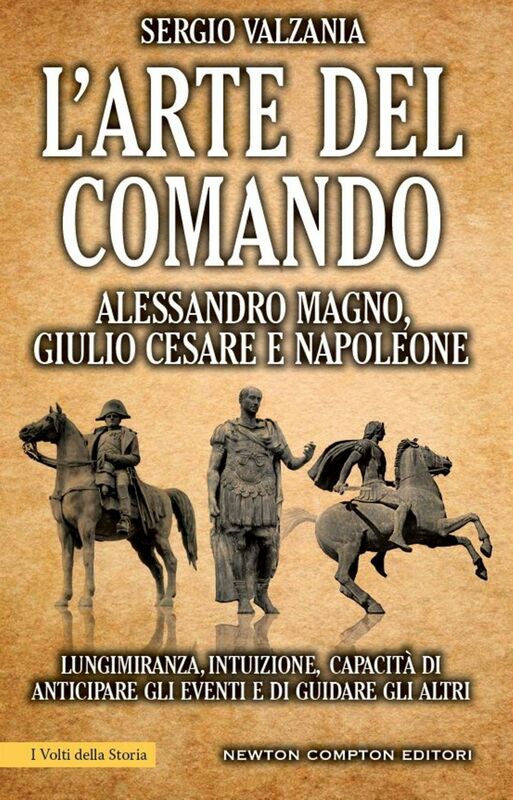 L'arte del comando. Alessandro Magno, Giulio Cesare e Napoleone