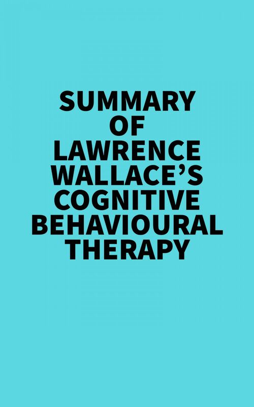 Summary of Lawrence Wallace's Cognitive Behavioural Therapy
