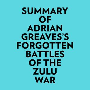 Summary of Adrian Greaves's Forgotten Battles of the Zulu War