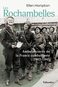 Les Rochambelles Ambulancières de la France combattante 1943-1945