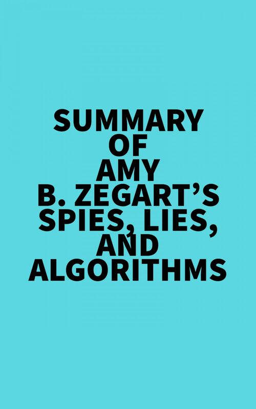 Summary of Amy B. Zegart's Spies, Lies, And Algorithms