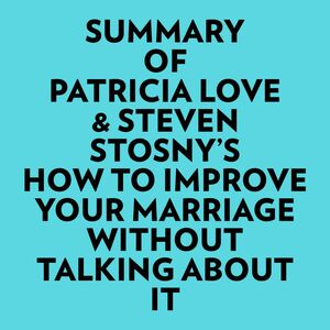 Summary of Patricia Love & Steven Stosny's How To Improve Your Marriage Without Talking About It