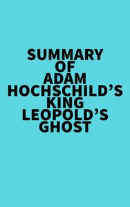 Summary of Adam Hochschild's King Leopold's Ghost
