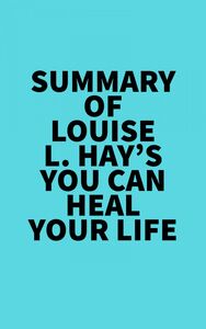 Summary of Louise L. Hay's You Can Heal Your Life