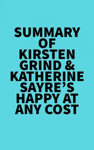 Summary of Kirsten Grind & Katherine Sayre's Happy at Any Cost