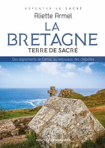 La Bretagne, terre de sacré Des alignements de Carnac au renouveau des chapelles