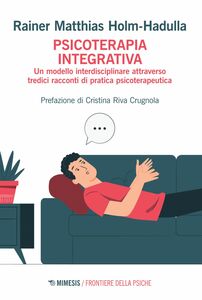 Psicoterapia integrativa Un modello interdisciplinare attraverso tredici racconti di pratica psicoterapeutica
