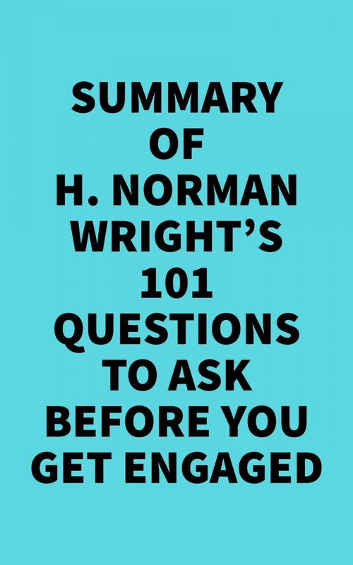 Summary of H. Norman Wright's 101 Questions to Ask Before You Get Engaged