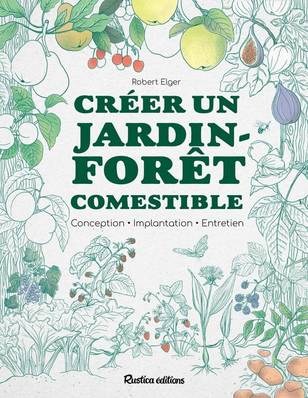 Créer un jardin-forêt comestible Conception - Implantation - Entretien