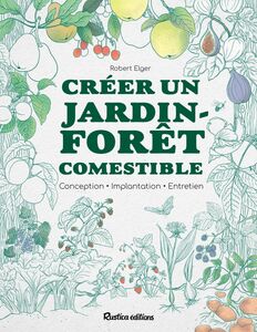 Créer un jardin-forêt comestible Conception - Implantation - Entretien