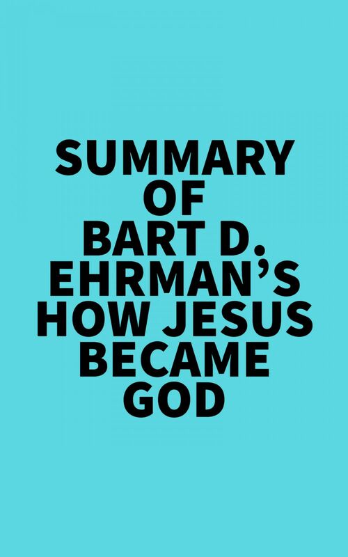 Summary of Bart D. Ehrman's How Jesus Became God
