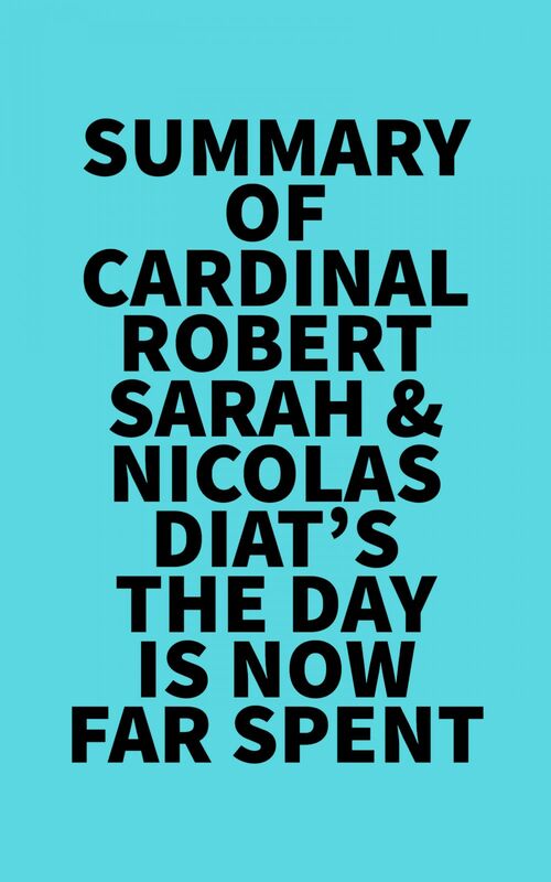 Summary of Cardinal Robert Sarah & Nicolas Diat's The Day Is Now Far Spent