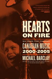 Hearts on Fire Six Years that Changed Canadian Music 2000–2005