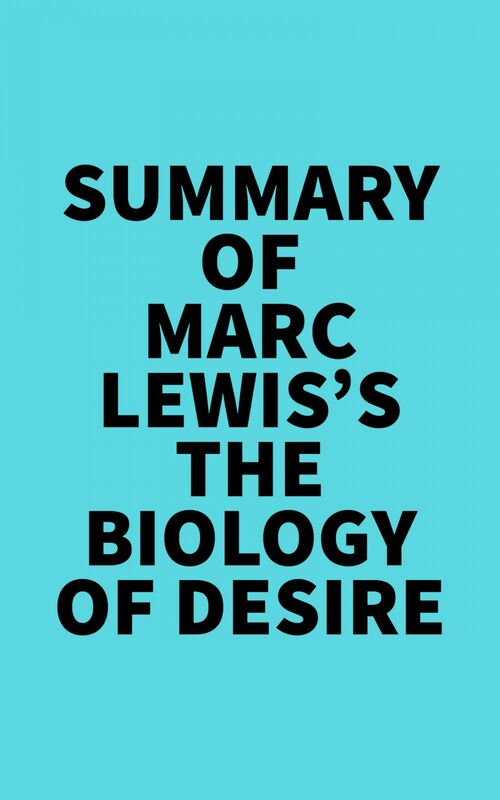 Summary of Marc Lewis's The Biology of Desire