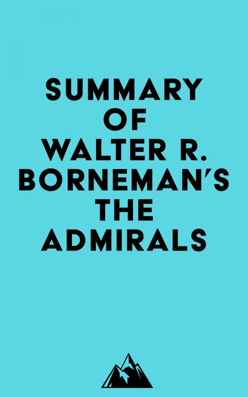 Summary of Walter R. Borneman 's The Admirals