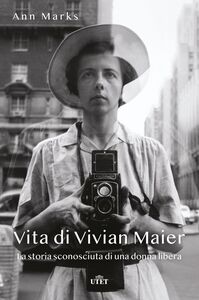 Vita di Vivian Maier La storia sconosciuta di una donna libera