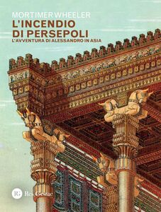 L'incendio di Persepoli L’avventura di Alessandro in Asia