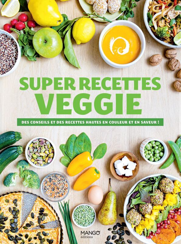 Super recettes veggie Des conseils et des recettes hautes en couleur et en saveur !