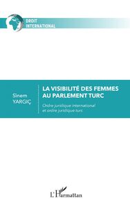La visibilité des femmes au parlement turc Ordre juridique international et ordre juridique turc