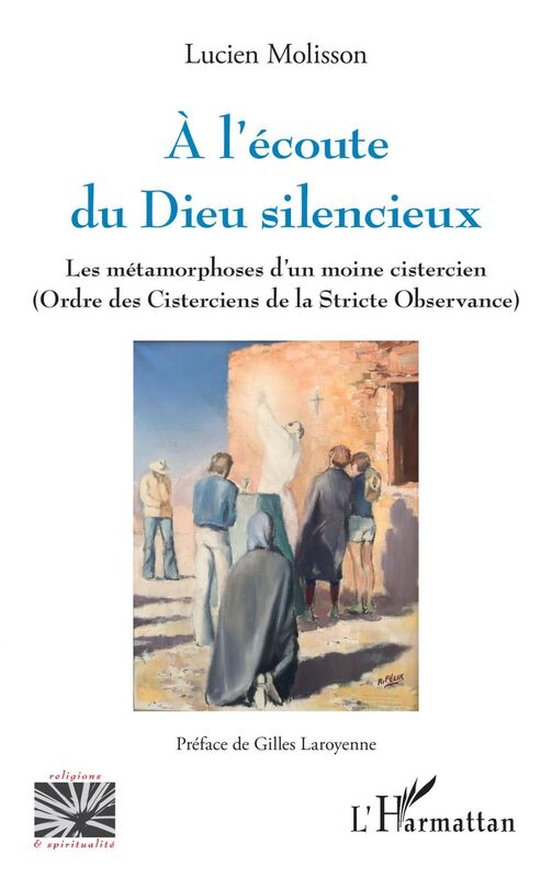 A l'écoute du Dieu silencieux Les métamorphoses d'un moine cistercien (Ordre des Cisterciens de la Stricte Observance)