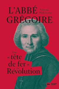 L'abbé Grégoire Une "tête de fer" en Révolution