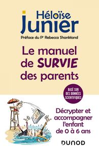Le manuel de survie des parents Décrypter et accompagner l'enfant de 0 à 6 ans