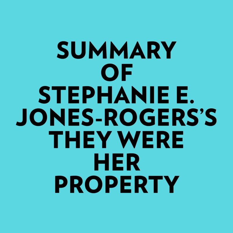 Summary of Stephanie E. JonesRogers's They Were Her Property