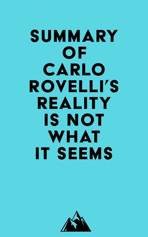 Summary of Carlo Rovelli's Reality Is Not What It Seems