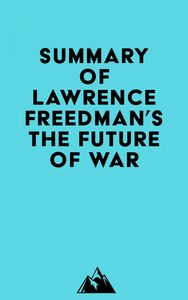 Summary of Lawrence Freedman's The Future of War