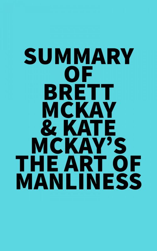 Summary of Brett McKay & Kate McKay's The Art of Manliness