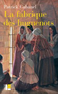 La fabrique des huguenots Une minorité entre histoire et mémoire (XVIIIe-XXIe siècle)