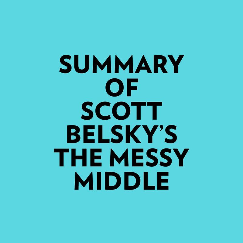 Summary of Scott Belsky's The Messy Middle