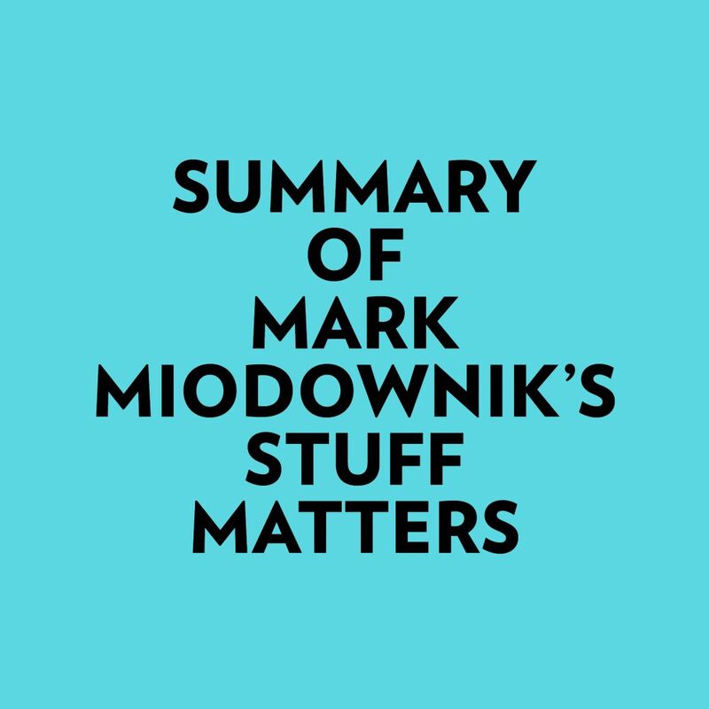 Summary of Mark Miodownik's Stuff Matters