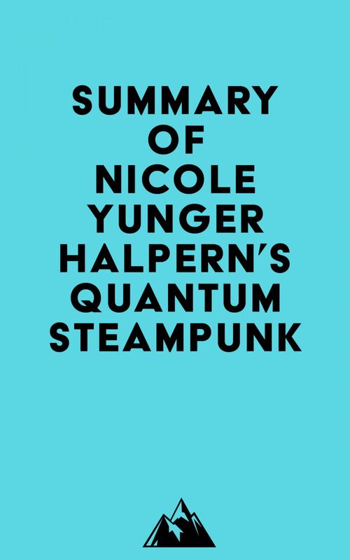 Summary of Nicole Yunger Halpern's Quantum Steampunk