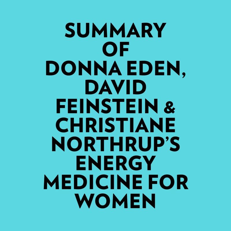 Summary of Donna Eden, David Feinstein & Christiane Northrup's Energy Medicine For Women