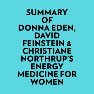 Summary of Donna Eden, David Feinstein & Christiane Northrup's Energy Medicine For Women