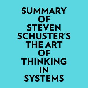 Summary of Steven Schuster's The Art of Thinking in Systems