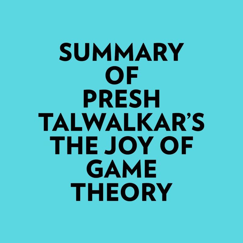 Summary of Presh Talwalkar's The Joy of Game Theory