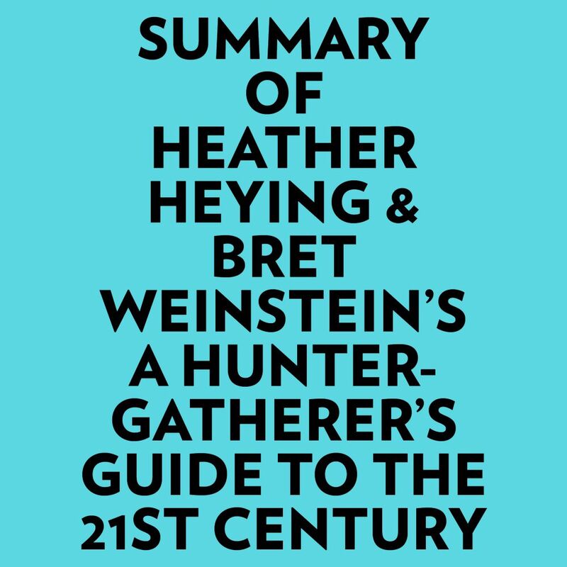 Summary of Heather Heying & Bret Weinstein's A HunterGatherer's Guide to the 21st Century