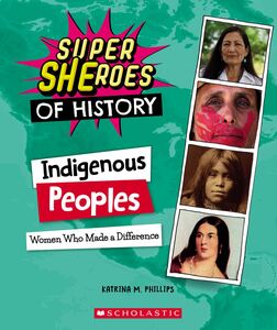 Indigenous Peoples: Women Who Made a Difference (Super SHEroes of History) Women Who Made a Difference