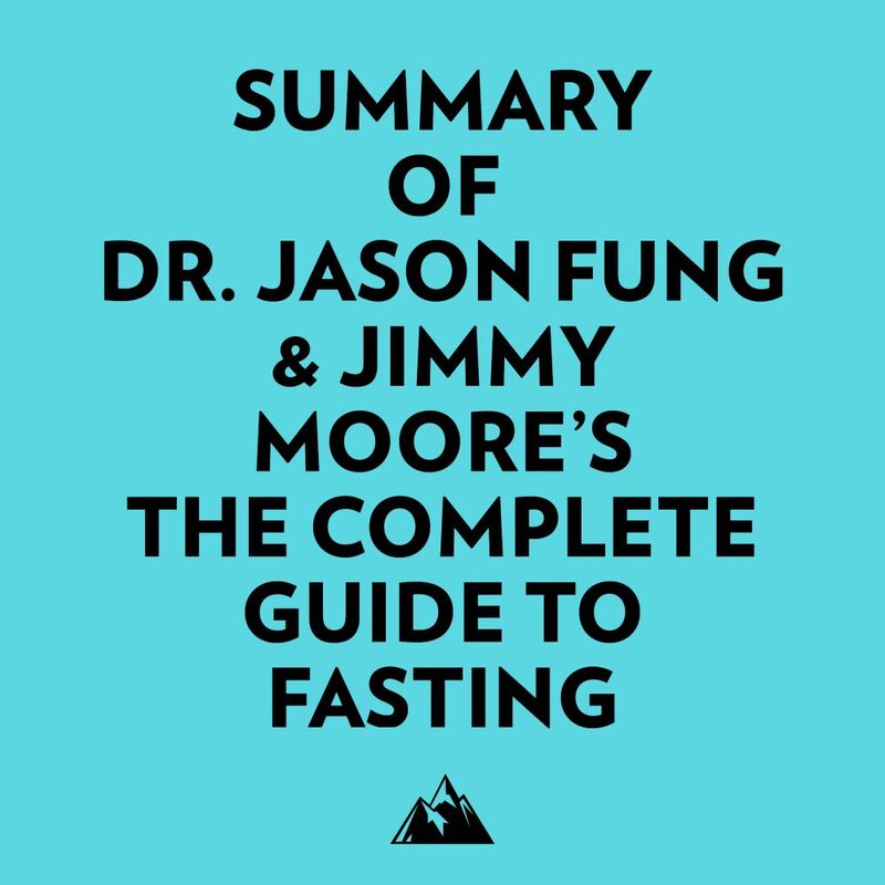 Summary of Dr. Jason Fung & Jimmy Moore's The Complete Guide to Fasting
