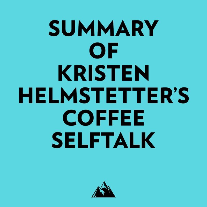 Summary of Kristen Helmstetter's Coffee SelfTalk