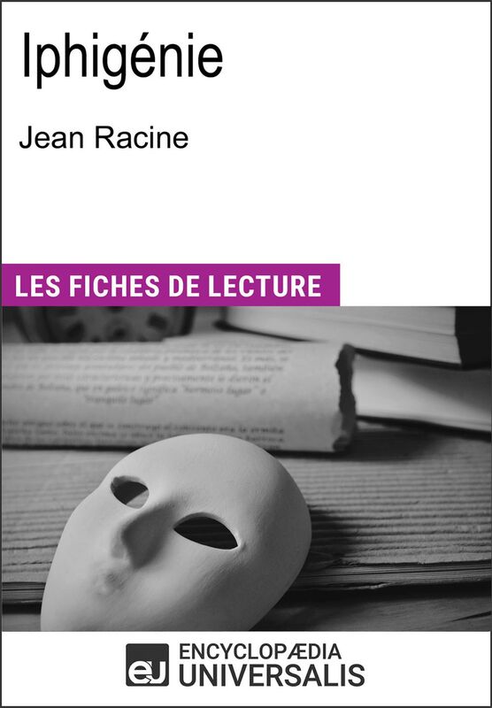 Iphigénie de Jean Racine Les Fiches de lecture d'Universalis
