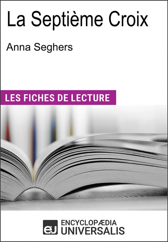 La Septième Croix d'Anna Seghers Les Fiches de lecture d'Universalis