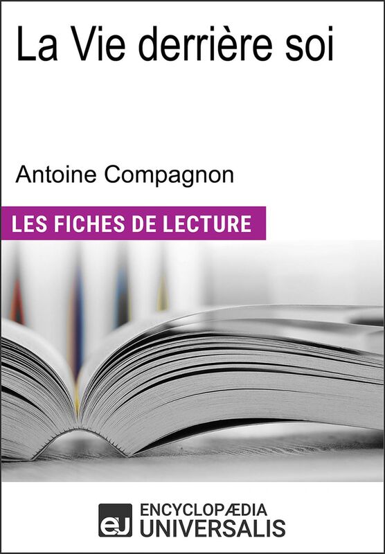 La Vie derrière soi d'Antoine Compagnon Les Fiches de lecture d'Universalis