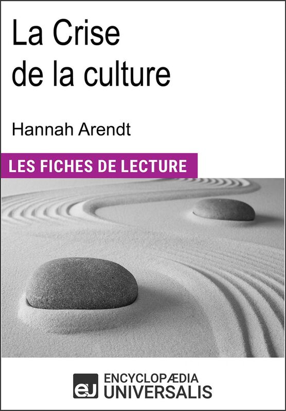 La Crise de la culture d'Hannah Arendt Les Fiches de lecture d'Universalis