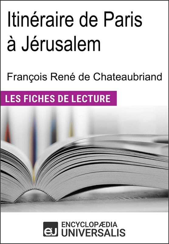 Itinéraire de Paris à Jérusalem de François René de Chateaubriand Les Fiches de lecture d'Universalis