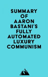 Summary of Aaron Bastani's Fully Automated Luxury Communism